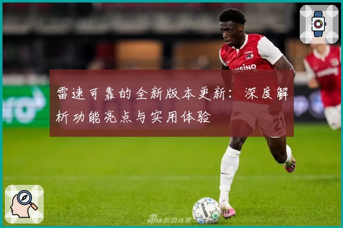 雷速可靠的全新版本更新：深度解析功能亮点与实用体验
