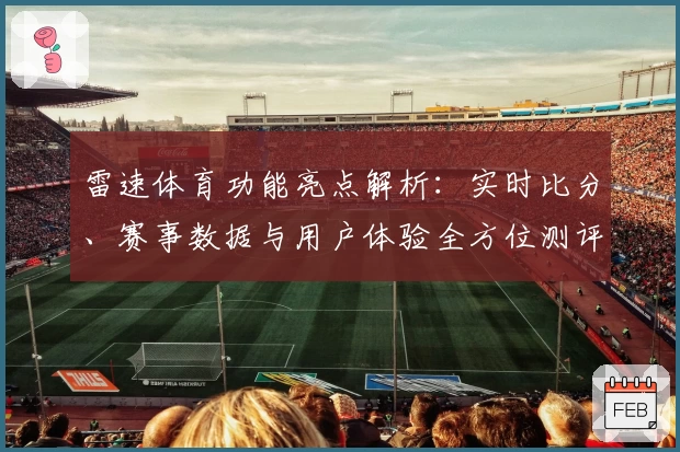 雷速体育功能亮点解析：实时比分、赛事数据与用户体验全方位测评