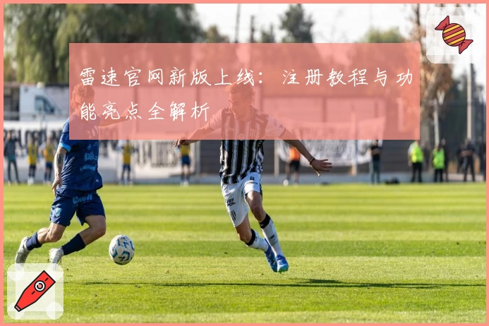 雷速官网新版上线：注册教程与功能亮点全解析