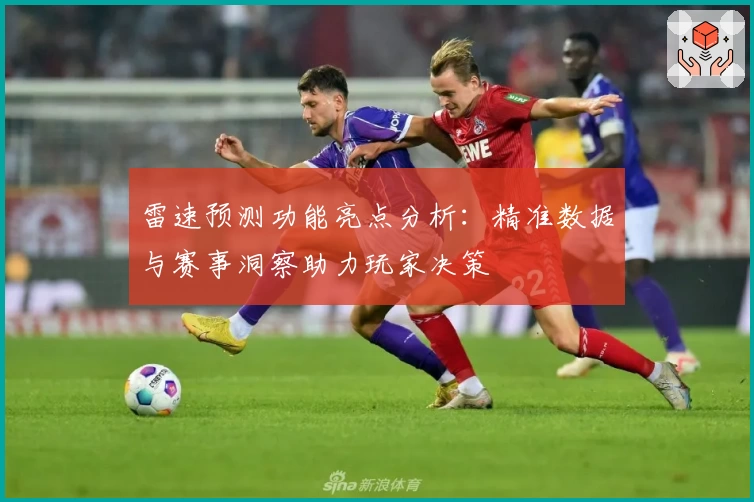 雷速预测功能亮点分析：精准数据与赛事洞察助力玩家决策