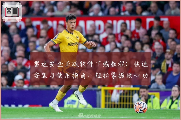 雷速安全正版软件下载教程：快速安装与使用指南，轻松掌握核心功能亮点