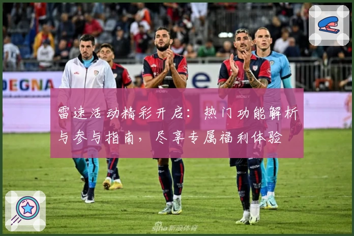雷速活动精彩开启：热门功能解析与参与指南，尽享专属福利体验