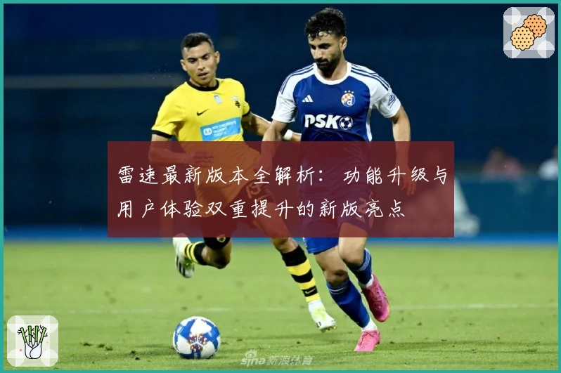 雷速最新版本全解析：功能升级与用户体验双重提升的新版亮点