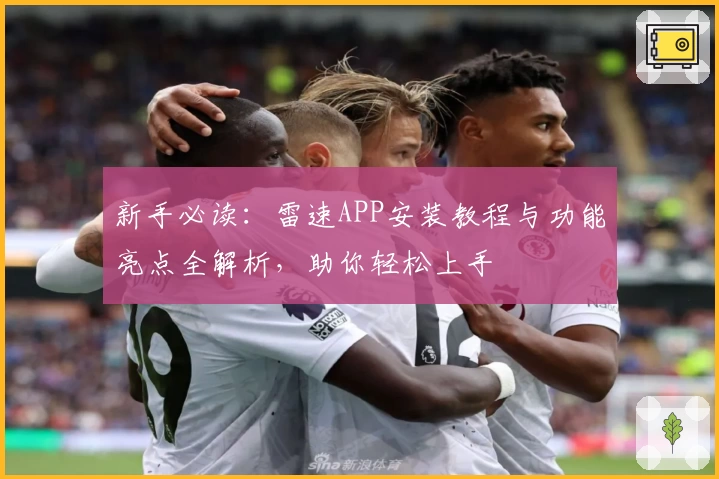 新手必读：雷速APP安装教程与功能亮点全解析，助你轻松上手