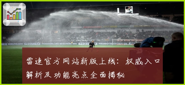 雷速官方网站新版上线:权威入口解析及功能亮点全面揭秘