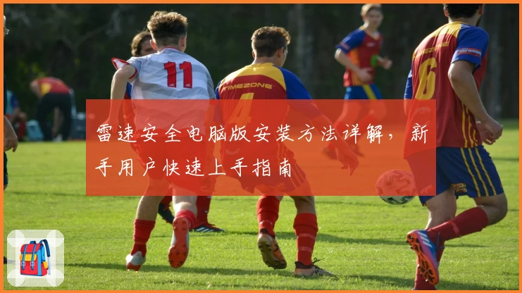 雷速安全电脑版安装方法详解，新手用户快速上手指南