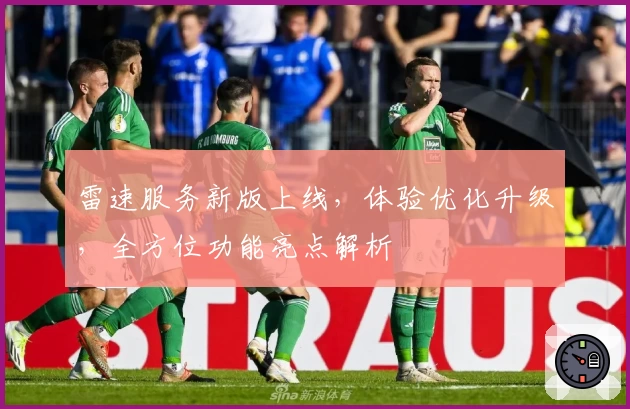 雷速服务新版上线,体验优化升级,全方位功能亮点解析